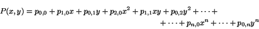 \begin{multline*}
P(x,y) = p_{0,0} + p_{1,0} x + p_{0,1} y + p_{2,0} x^2 +
p_{1...
...} y^2 + \dots + \\
+ \dots + p_{n,0} x^n + \dots + p_{0,n} y^n
\end{multline*}