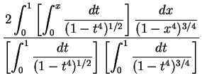 $\displaystyle {\frac{2\displaystyle\int_0^1\left[\int_0^x\frac{dt}{(1-t^4)^{1/2...
...^4)^{1/2}}\right]
\left[\displaystyle\int_0^1\frac{dt}{(1-t^4)^{3/4}}\right]
}}$
