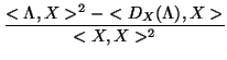 $\displaystyle {\frac{<\Lambda,X>^2 - <D_X(\Lambda),X>}{<X,X>^2}}$