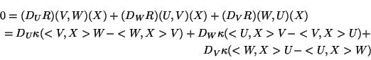 \begin{multline*}
0= (D_U R)(V,W)(X) + (D_W R)(U,V)(X) + (D_V R)(W,U)(X)\\
= ...
... D_W\kappa (<U,X>V - <V,X>U) + \\
D_V\kappa (<W,X>U - <U,X>W)
\end{multline*}
