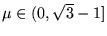 $ \mu \in ( 0 , \sqrt{ 3 } - 1 ] $