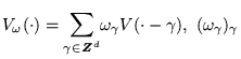 $ V_\omega ( \cdot ) = {\displaystyle \sum_{ \gamma
\in Z \hspace{-.17cm} Z ^d }} \omega_{ \gamma } V ( \cdot -
\gamma ) ,  
( \omega_{ \gamma } )_{ \gamma } $
