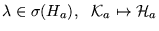 $ \lambda \in \sigma ( H_a ) ,   
{\cal K}_a \mapsto {\cal H}_a $