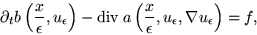 \begin{displaymath}\partial_t b \left( \frac{ x }{ \epsilon } , u_{ \epsilon }
\...
...silon } , u_{ \epsilon } ,
\nabla u_{ \epsilon } \right) = f , \end{displaymath}