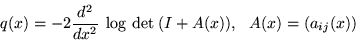 \begin{displaymath}q (x) = - 2 \frac{ d^2 }{ d x^2 } \:
\log \: \mbox{det} \: ( I + A (x) ) ,   
A (x) = ( a_{ i j } (x) ) \end{displaymath}