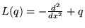 $ L (q) = - \frac{ d^2 }{ d x^2 } + q $