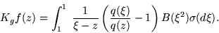 \begin{displaymath}K_g f (z) = \int_{ 1 }^{ 1 } \:
\frac{ 1 }{ \xi - z } \left ...
...( \xi ) }{ q (z) }
- 1 \right ) B ( \xi^2 ) \sigma ( d \xi ) . \end{displaymath}