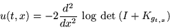 \begin{displaymath}u ( t , x ) = - 2 \frac{ d^2 }{ d x^2 } \:
\log \: \mbox{det} \: ( I + K_{ g_{ t , x } } ) \end{displaymath}