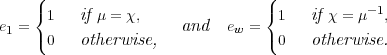     (                            (
    { 1   if μ = χ,               { 1   if χ = μ-1,
e1 = (                and   ew = (
      0   otherwise,               0   otherwise.
