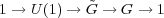            ~
1 → U(1) → G → G →  1
