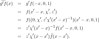 ^′          ′
g f(x)  =   gf(- x,0,1)
       =   f(x′ - x,χ′,z′)
       =   f((0,χ′,z′χ′(x ′ - x)- 1)(x′ - x,0,1)

       =   z′χ′(x′ - x)- 1f (x′ - x,0,1)
       =   z′χ′(x- x′)f~(x - x′).
