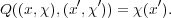 Q((x,χ),(x′,χ ′)) = χ(x′).
