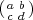 (a b )
 c d