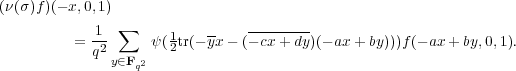 (ν(σ)f)(- x,0,1)
           -1  ∑     1    --   --------
         = q2      ψ(2tr(- yx- (- cx + dy)(- ax+ by)))f(- ax + by,0,1).
              y∈Fq2
