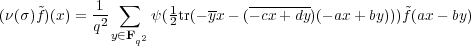                ∑               --------
(ν(σ)~f)(x) =-12      ψ(12tr(- yx- (- cx +dy)(- ax + by)))~f(ax- by)
           q  y∈Fq2
