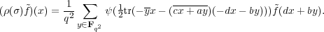             1  ∑          --   -------
(ρ(σ)f~)(x) = q2     ψ(12tr(-yx - (cx +ay)(- dx - by)))~f(dx+ by).
              y∈Fq2
