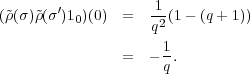         ′           1
(~ρ(σ)~ρ(σ )10)(0)  =  q2(1 - (q + 1))
                     1
                =  - -.
                     q
