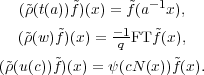    (~ρ(t(a))f~)(x) = f~(a-1x),
               -1
   (ρ~(w)f~)(x) = q-FTf~(x),
(~ρ(u(c))~f)(x) = ψ(cN(x))~f(x).
