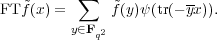     ~     ∑    ~        --
FT f(x) =     f(y)ψ(tr(- yx)).
         y∈Fq2  