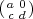 (a 0)
 c d