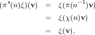   *                 -1
(π (n)ξ)(v)  =  ξ(π(n   )v)
            =  ξ(χ(n)v)

            =  ξ(v),
