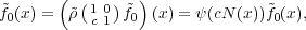        (         )
f~0(x) = ρ~(1 0)~f0 (x) = ψ(cN (x))~f0(x),
           c 1

