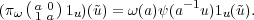    (   )
(πω  a1 0 a 1u)(~u) = ω(a)ψ(a-1u)1u(~u).
