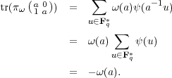 tr(π  (a 0)) =   ∑   ω(a)ψ(a- 1u)
   ω  1 a      u∈F *
                   q∑
            =  ω(a)     ψ(u)
                   u∈F *q
            =  - ω(a).
