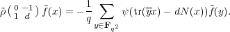   (    )          ∑
ρ~ 01 -d1 ~f(x) = - 1   ψ(tr(yx)- dN(x))~f(y).
                qy∈Fq2
