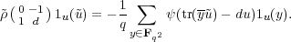 ~ρ(0 -1)1  (~u) = - 1 ∑   ψ(tr(y~u)- du)1 (y).
   1 d   u      q y∈F               u
                     q2
