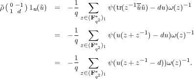   (0 - 1)          1   ∑         -1--          -1
ρ~ 1 d  1u(~u) =   -q        ψ(tr(z  ~u~u) - du)ω(z)
                     z∈(F *q2)1
                   1   ∑
              =   -q        ψ(u(z + z-1)- du)ω(z)-1
                     z∈(F *q2)1
                   1   ∑
              =   --        ψ(u(z + z-1 - d))ω(z)-1.
                   q z∈(F *q2)1
