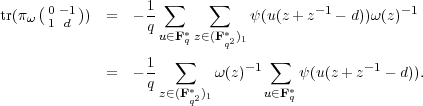     (0 -1)        1 ∑     ∑            -1         -1
tr(πω  1 d )  =  - q            ψ(u(z + z  - d))ω(z)
                    u∈F *qz∈(F *q2)1
                  1  ∑        - 1 ∑          -1
             =  - q        ω(z)      ψ(u(z + z  - d)).
                    z∈(F*q2)1       u∈F*q
