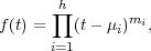       ∏h
f (t) =   (t- μi)mi,
      i=1
