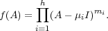        ∏h
f(A) =   (A - μiI)mi.
       i=1
