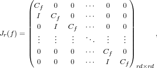        (                         )
         Cf   0   0   ⋅⋅⋅  0   0
       ||  I  Cf   0   ⋅⋅⋅  0   0 ||
       ||  0   I   C   ⋅⋅⋅  0   0 ||
Jr(f) = || .   .   .f  .    .    .||      ,
       ||  ..   ..   ..    ..  ..    ..||
       |(  0   0   0   ⋅⋅⋅ Cf   0 |)
          0   0   0   ⋅⋅⋅  I   C
                                f  rd×rd
