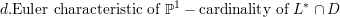 d.Euler characteristic of ℙ1 - cardinality of L * ∩ D