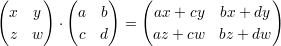 (x y) (a b) (ax + cy bx + dy)
⋅ =
z w c d az + cw bz + dw