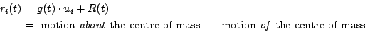 \begin{displaymath}\begin{split}
\vec{r}_i(t) & = g(t)\cdot\vec{u}_i + \vec{R}(...
...&nbsp;} +
\text{&nbsp;motion \emph{of} the centre of mass}
\end{split}\end{displaymath}