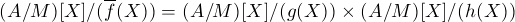           --
(A/M  )[X]/(f(X)) = (A/M  )[X]/(g(X))� (A/M )[X]/(h(X))
