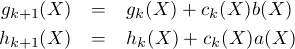 gk+1(X) = gk(X)+ ck(X)b(X)
hk+1(X) = hk(X) +ck(X)a(X)