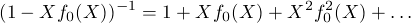 (1 - Xf0(X))-1 = 1+ Xf0(X) + X2f 20(X) + ...