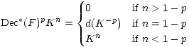 { 0 if n > 1- p
Dec*(F )pKn = d(K -p) if n = 1- p
n
K if n < 1- p