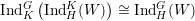    G (   K    ) ~    G
IndK  IndH (W  ) = IndH (W )
     