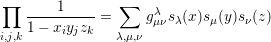 ∏  ----1-----   ∑    λ
   1 - xiyjzk =     gμνsλ(x )sμ(y)sν(z)
i,j,k             λ,μ,ν
     