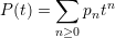        ∑     n
P (t) =    pnt
       n≥0
     