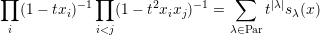 ∏            ∏                   ∑
   (1-  txi)-1   (1-  t2xixj)-1 =      t|λ|sλ(x)
  i           i<j                λ∈Par
     