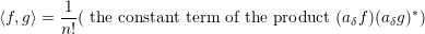⟨f, g⟩ =-1( the constant term of the product (aδf)(a δg)*)
       n!
     