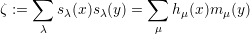      ∑              ∑
ζ :=     sλ(x)sλ(y) =    hμ(x)m μ(y)
      λ              μ
     