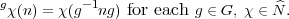 g         -1                       ^
 χ(n) = χ(g ng) for each g ∈ G, χ ∈ N .
