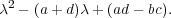 λ2 - (a + d)λ+ (ad- bc).  